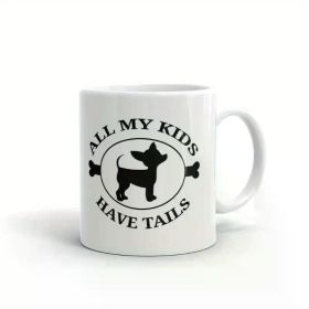 1pc All My Kids Have Tails Chihuahua Dog Coffee Tea Ceramic Mug Office Work Cup Gift